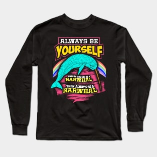 Always Be Yourself Unless You Can Be A Narwhal Long Sleeve T-Shirt